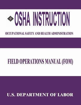 OSHA Instruction: Field Operations Manual (FOM) by Administration, Occupational Safety and