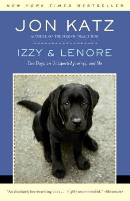 Izzy & Lenore: Two Dogs, an Unexpected Journey, and Me by Katz, Jon