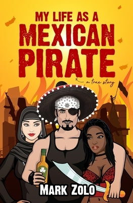 My Life as a Mexican Pirate: A True Story by Zolo, Mark