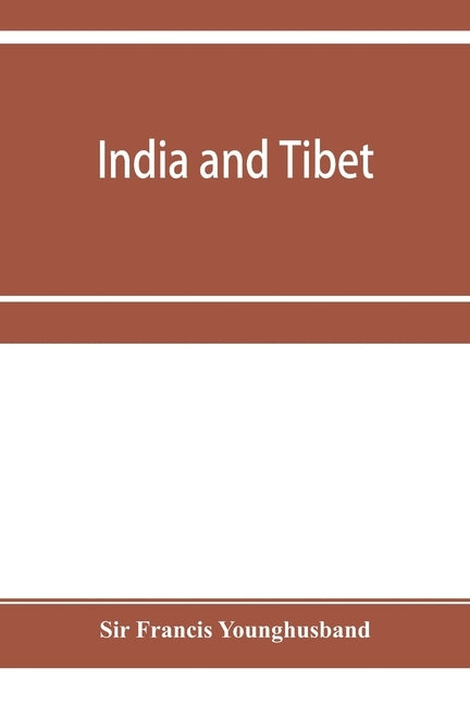 India and Tibet; a history of the relations which have subsisted between the two countries from the time of Warren Hastings to 1910; with a particular by Francis Younghusband
