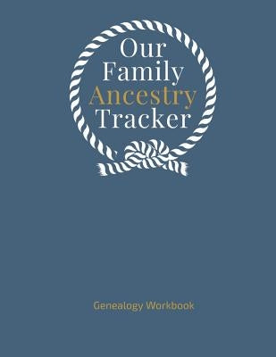 Our Family Ancestry Tracker Genealogy Workbook: Research Your Heritage and Track Your Ancestor Information; Worksheels, Checklists, Forms and Notes by Duffy, S.