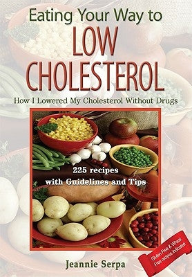 EATING YOUR WAY TO LOW CHOLESTEROL; How I Lowered My Cholesterol Without Drugs by Jeannie, Serpa