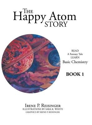 The Happy Atom Story: Read a Fantasy Tale Learn Basic Chemistry Book 1 by Reisinger, Irene P.