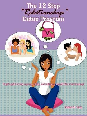 The 12 Step Relationship Detox Program: (A Girl's Guide to Help Regroup, Rethink, and Rediscover Herself After a Bad Break-Up) by Craig, Keisha M.