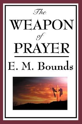 The Weapon of Prayer by Bounds, Edward M.