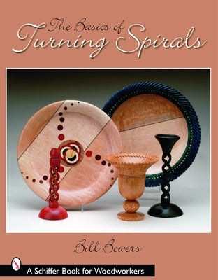 The Basics of Turning Spirals by Bowers, Bill