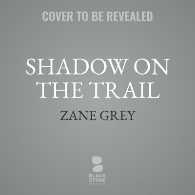 Shadow on the Trail: A Western Story by Grey, Zane