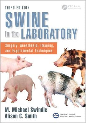 Swine in the Laboratory: Surgery, Anesthesia, Imaging, and Experimental Techniques, Third Edition by Swindle, M. Michael