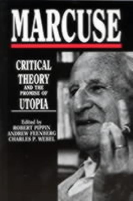 Marcuse: Critical Theory and the Promise of Utopia by Feenberg, Andrew