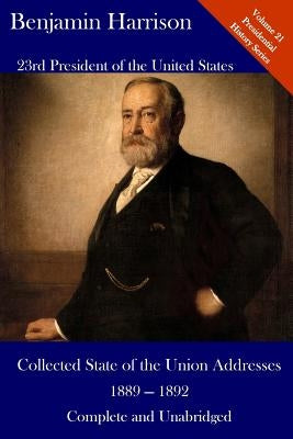Benjamin Harrison: Collected State of the Union Addresses 1889 - 1892: Volume 21 of the Del Lume Executive History Series by Hickman, Luca