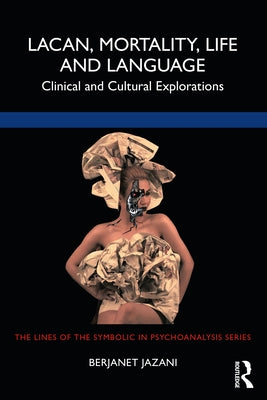 Lacan, Mortality, Life and Language: Clinical and Cultural Explorations by Jazani, Berjanet