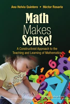 Math Makes Sense!: A Constructivist Approach to the Teaching and Learning of Mathematics by Quintero, Ana Helvia