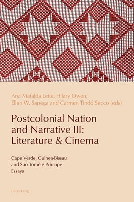 Postcolonial Nation and Narrative III: Literature & Cinema: Cape Verde, Guinea-Bissau and São Tomé E Príncipe by De Medeiros, Paulo