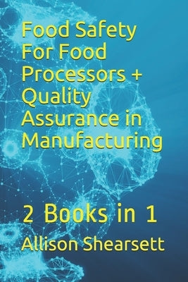 Food Safety For Food Processors + Quality Assurance in Manufacturing: 2 Books in 1 by Bevoc, Louis