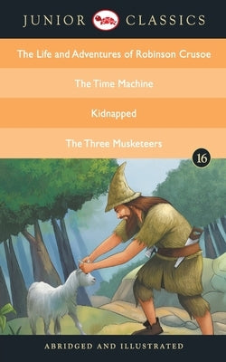 Junior Classic - Book 16 (The Life and Adventures of Robinson Crusoe, The Time Machine, Kidnapped, The Three Musketeers) (Junior Classics) by Defoe, Daniel