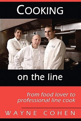 Cooking On The Line: From Food Lover to Professional Line Cook by Cohen, Wayne