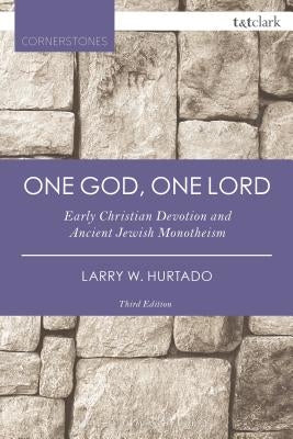 One God, One Lord: Early Christian Devotion and Ancient Jewish Monotheism by Hurtado, Larry W.