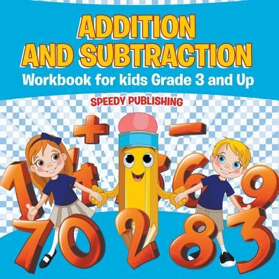 Addition and Subtraction Workbook for Kids Grade 3 and Up by Speedy Publishing LLC
