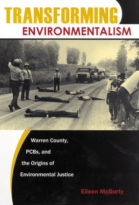 Transforming Environmentalism: Warren County, Pcbs, and the Origins of Environmental Justice by McGurty, Eileen