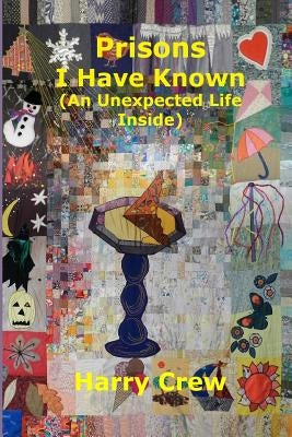 Prisons I Have Known (An Unexpected Life Inside) by Crew, Harry