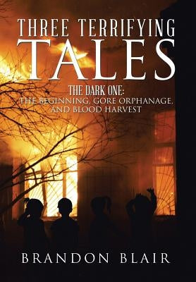 Three Terrifying Tales: The Dark One: The Beginning, Gore Orphanage, and Blood Harvest by Blair, Brandon