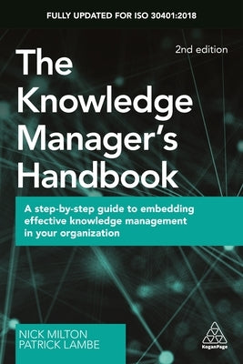 The Knowledge Manager's Handbook: A Step-By-Step Guide to Embedding Effective Knowledge Management in Your Organization by Milton, Nick