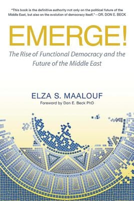 Emerge!: The Rise of Functional Democracy and the Future of the Middle East by Maalouf, Elza S.