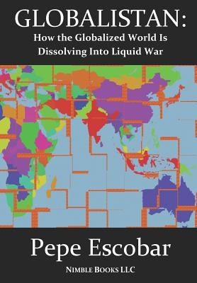 Globalistan: An Antidote to THE WORLD IS FLAT by Escobar, Pepe