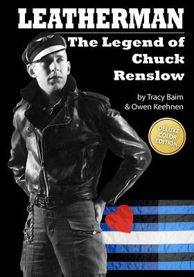 Leatherman: The Legend of Chuck Renslow (Color): (Deluxe Color Edition) by Keehnen, Owen