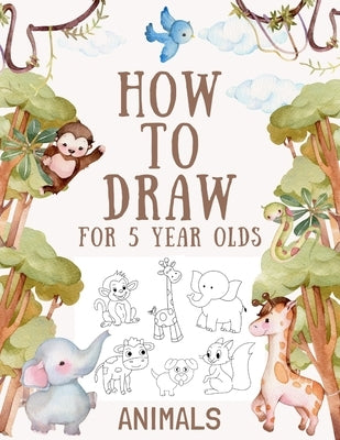 How to Draw Animals for 5 Year Olds: Easy Step-by-Step Drawing Tutorial for Kids to Learn to Draw by Press, One Little House