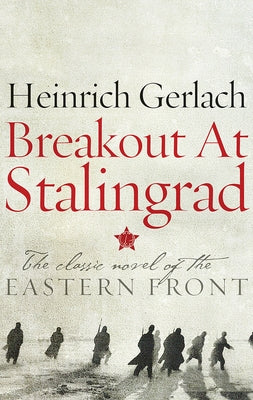 Breakout at Stalingrad: The Classic Novel of the Eastern Front by Gerlach, Heinrich