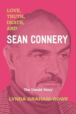 Love, Truth, Death, and Sean Connery: The Untold Story by Graham-Rowe, Lynda