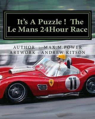 It's A Puzzel ! The Le Mans 24Hour Race: Full of Facts, Figures & Fun ! by Power, Max M.
