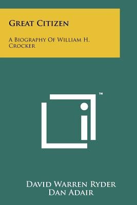 Great Citizen: A Biography Of William H. Crocker by Ryder, David Warren