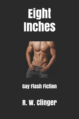 Eight Inches: Gay Flash Fiction by Clinger, R. W.