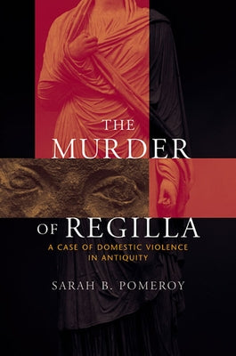 Murder of Regilla: A Case of Domestic Violence in Antiquity by Pomeroy, Sarah B.
