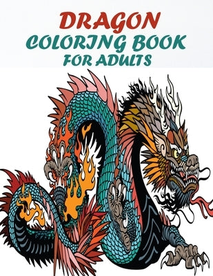 Dragon Coloring Book For Adults: 60 amazing and gorgeous unique dragon design for relaxation and stress relief book, A dragon lovers coloring book by Hugo, Warren