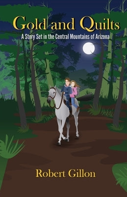 Gold and Quilts: A Story Set in the Central Mountains of Arizona by Gillon, Robert