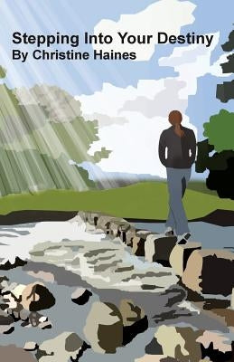 Stepping Into Your Destiny by Haines, Christine