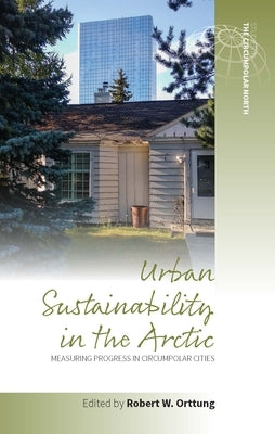 Urban Sustainability in the Arctic: Measuring Progress in Circumpolar Cities by Orttung, Robert W.