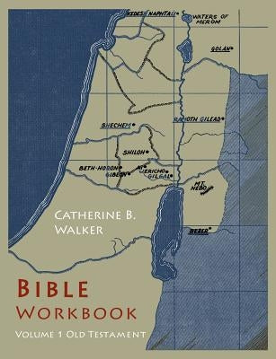 Bible Workbook: Volume 1 Old Testament by Walker, Catherine B.