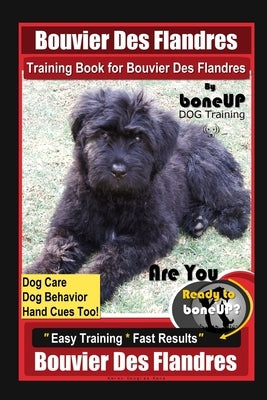 Bouvier des Flandres Training Book for Bouvier Des Flandres By BoneUP DOG Training Dog Care, Dog Behavior, Hand Cues Too! Are You Ready to Bone Up? Ea by Kane, Karen Douglas
