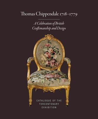 Thomas Chippendale 1718-1779: A Celebration of British Craftsmanship and Design by Bowett, Adam