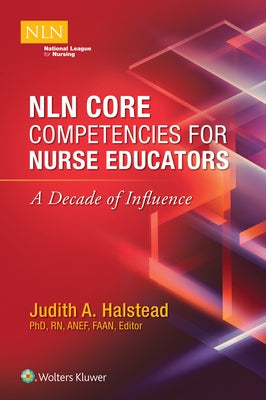 Nln Core Competencies for Nurse Educators: A Decade of Influence by Halstead, Judith