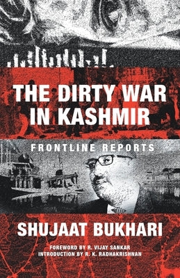 The Dirty War in Kashmir: Frontline Reports by Bukhari, Shujaat
