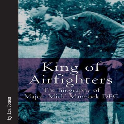 King of Airfighters: The Biography of Major Mick Mannock, VC, Dso MC by Jones, Ira