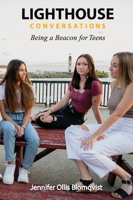 Lighthouse Conversations: Being a Beacon for Teens by Blomqvist, Jennifer Ollis