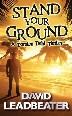 Stand Your Ground (A Torsten Dahl Thriller) by Leadbeater, David