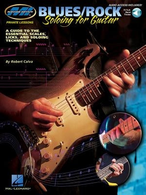 Blues/Rock Soloing for Guitar: A Guide to the Essential Scales, Licks and Soloing Techniques Private Lessons Series [With CD (Audio)] by Calva, Robert