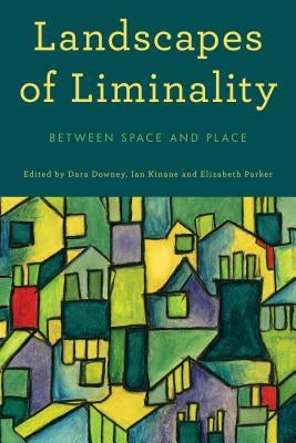 Landscapes of Liminality: Between Space and Place by Downey, Dara